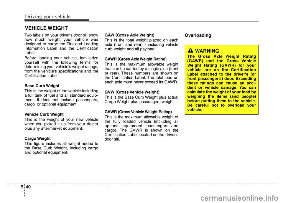 HYUNDAI I10 2015 Owners Manual Driving your vehicle
40 5
Two labels on your driver’s door sill show
how much weight your vehicle was
designed to carry: the Tire and Loading
Information Label and the Certification
Label.
Before lo HYUNDAI I10 2015 Owners Manual Driving your vehicle
40 5
Two labels on your driver’s door sill show
how much weight your vehicle was
designed to carry: the Tire and Loading
Information Label and the Certification
Label.
Before lo