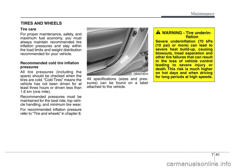 HYUNDAI I10 2015  Owners Manual 741
Maintenance
TIRES AND WHEELS 
Tire care  
For proper maintenance, safety, and
maximum fuel economy, you must
always maintain recommended tire
inflation pressures and stay within
the load limits an