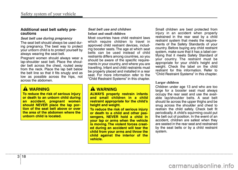 HYUNDAI I10 2015 Owners Manual Safety system of your vehicle
18 3
Additional seat belt safety pre-
cautions
Seat belt use during pregnancy
The seat belt should always be used dur-
ing pregnancy. The best way to protect
your unbor HYUNDAI I10 2015 Owners Manual Safety system of your vehicle
18 3
Additional seat belt safety pre-
cautions
Seat belt use during pregnancy
The seat belt should always be used dur-
ing pregnancy. The best way to protect
your unbor