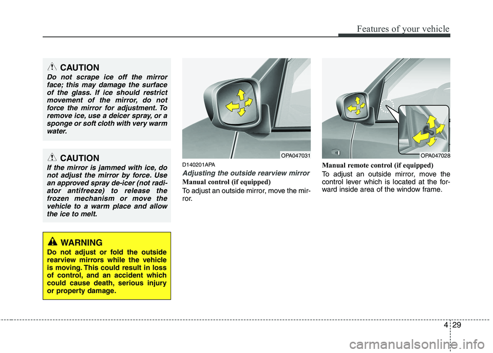 HYUNDAI I10 2010  Owners Manual 429
Features of your vehicle
D140201APA
Adjusting the outside rearview mirror
Manual control (if equipped) 
To adjust an outside mirror, move the mir- 
ror.Manual remote control (if equipped) 
To adju