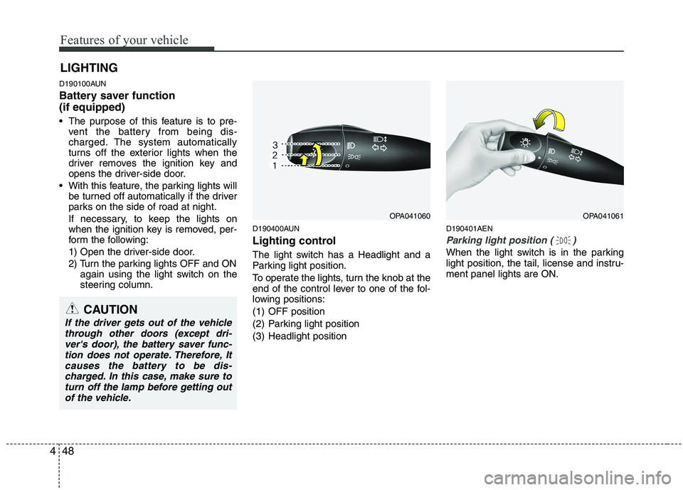 HYUNDAI I10 2010  Owners Manual Features of your vehicle
48
4
D190100AUN 
Battery saver function  (if equipped) 
 The purpose of this feature is to pre-
vent the battery from being dis- 
charged. The system automatically
turns off t