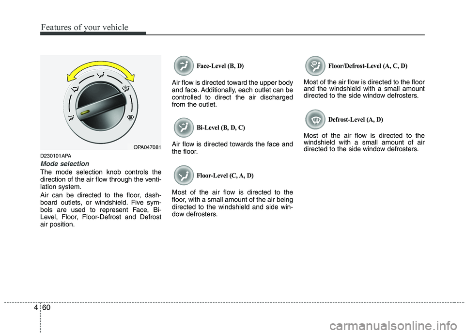 HYUNDAI I10 2010  Owners Manual Features of your vehicle
60
4
D230101APA
Mode selection
The mode selection knob controls the 
direction of the air flow through the venti-lation system. 
Air can be directed to the floor, dash- 
board