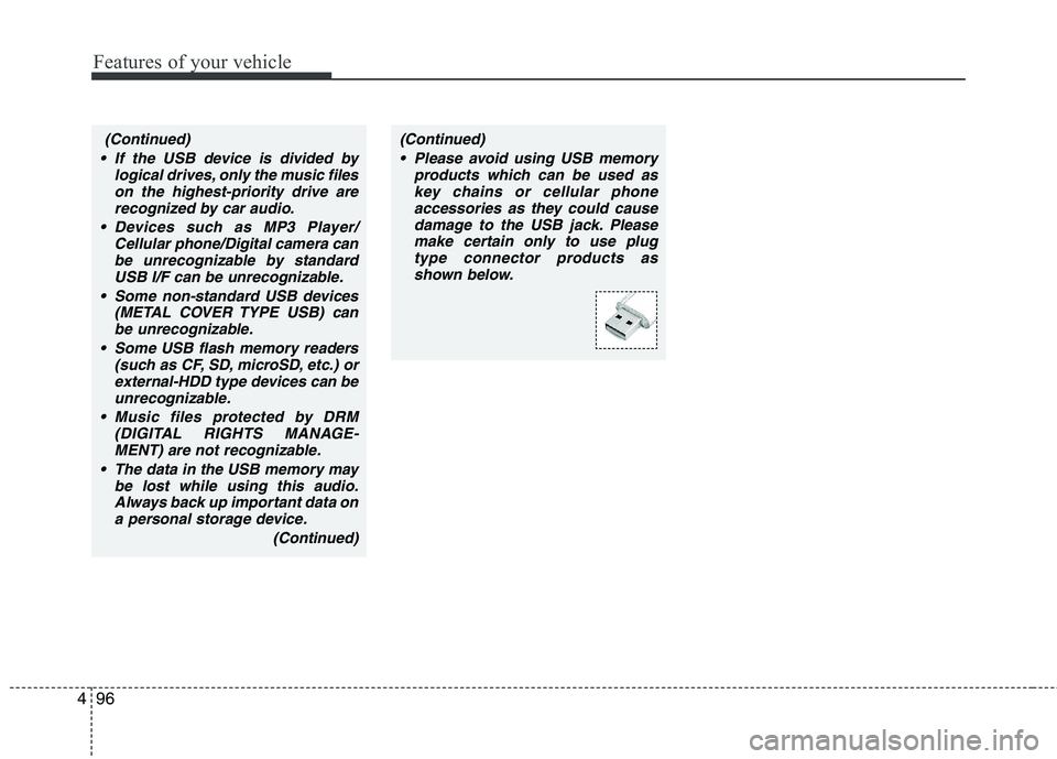HYUNDAI I10 2010  Owners Manual Features of your vehicle
96
4
(Continued)
 If the USB device is divided by logical drives, only the music fileson the highest-priority drive arerecognized by car audio.
 Devices such as MP3 Player/ Ce