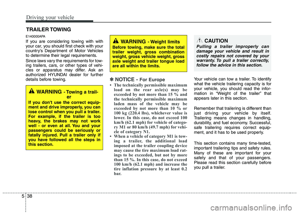 HYUNDAI I10 2010  Owners Manual Driving your vehicle
38
5
E140000APA 
If you are considering towing with with 
your car, you should first check with your
country’s Department of Motor Vehicles
to determine their legal requirements