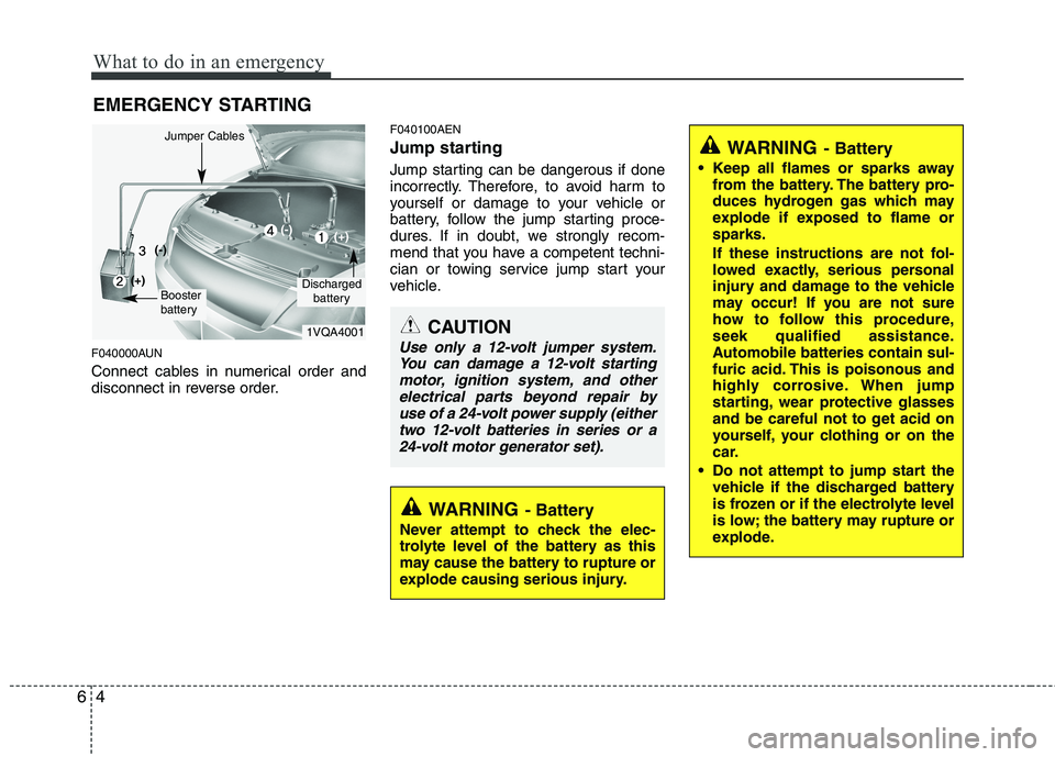 HYUNDAI I10 2010  Owners Manual What to do in an emergency
4
6
EMERGENCY STARTING
F040000AUN 
Connect cables in numerical order and 
disconnect in reverse order. F040100AEN 
Jump starting   
Jump starting can be dangerous if done 
i