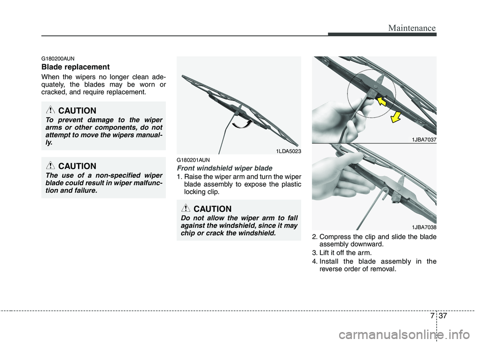 HYUNDAI I10 2010  Owners Manual 737
Maintenance
G180200AUN Blade replacement   When the wipers no longer clean ade- 
quately, the blades may be worn or
cracked, and require replacement.G180201AUN
Front windshield wiper blade
1. Rais