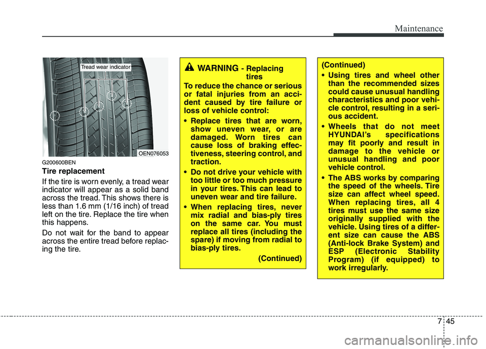 HYUNDAI I10 2010  Owners Manual 745
Maintenance
G200600BEN Tire replacement 
If the tire is worn evenly, a tread wear indicator will appear as a solid band
across the tread. This shows there isless than 1.6 mm (1/16 inch) of tread
l