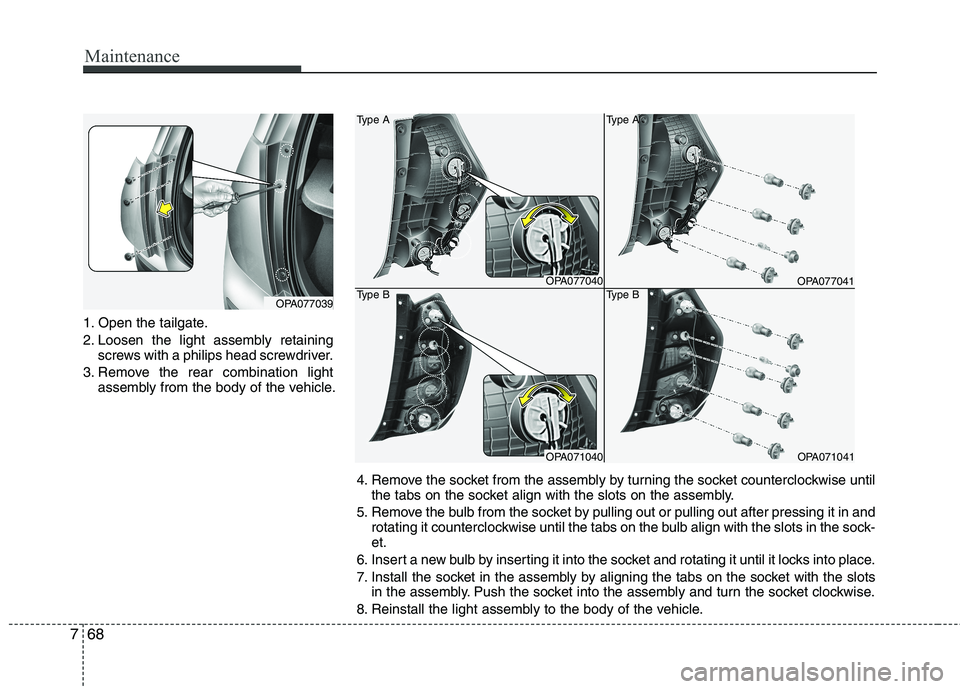HYUNDAI I10 2010  Owners Manual Maintenance
68
7
1. Open the tailgate. 
2. Loosen the light assembly retaining
screws with a philips head screwdriver.
3. Remove the rear combination light assembly from the body of the vehicle.
OPA07