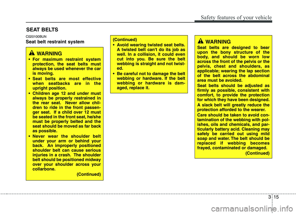HYUNDAI I10 2010 Owners Manual 315
Safety features of your vehicle
C020100BUN Seat belt restraint systemSEAT BELTS
WARNING
For maximum restraint system protection, the seat belts must
always be used whenever the car
is moving.
S HYUNDAI I10 2010 Owners Manual 315
Safety features of your vehicle
C020100BUN Seat belt restraint systemSEAT BELTS
WARNING
For maximum restraint system protection, the seat belts must
always be used whenever the car
is moving.
S