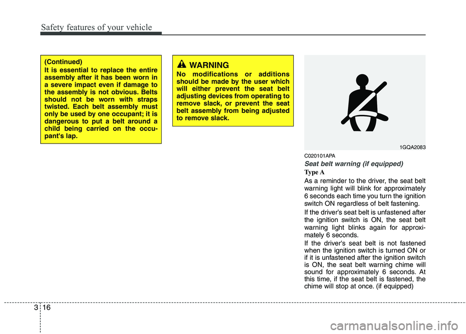 HYUNDAI I10 2010 Owners Manual Safety features of your vehicle
16
3
C020101APA
Seat belt warning (if equipped)
Type A
As a reminder to the driver, the seat belt
warning light will blink for approximately
6 seconds each time you t HYUNDAI I10 2010 Owners Manual Safety features of your vehicle
16
3
C020101APA
Seat belt warning (if equipped)
Type A
As a reminder to the driver, the seat belt
warning light will blink for approximately
6 seconds each time you t