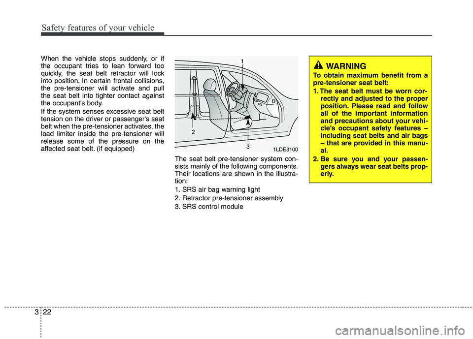 HYUNDAI I10 2010 Owners Manual Safety features of your vehicle
22
3
When the vehicle stops suddenly, or if
the occupant tries to lean forward too
quickly, the seat belt retractor will lock
into position. In certain frontal collisi HYUNDAI I10 2010 Owners Manual Safety features of your vehicle
22
3
When the vehicle stops suddenly, or if
the occupant tries to lean forward too
quickly, the seat belt retractor will lock
into position. In certain frontal collisi