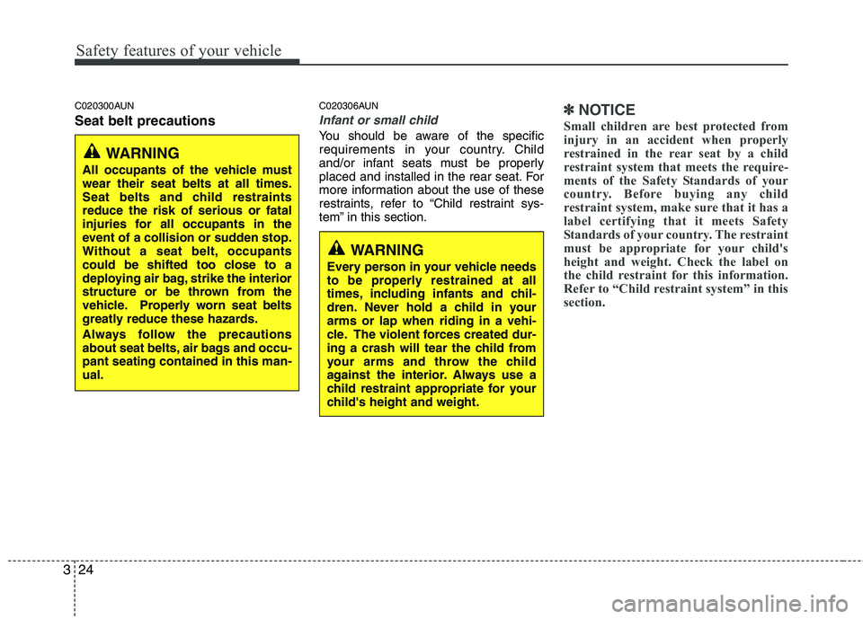 HYUNDAI I10 2010 Owners Manual Safety features of your vehicle
24
3
C020300AUN Seat belt precautions C020306AUN
Infant or small child
You should be aware of the specific
requirements in your country. Child
and/or infant seats must HYUNDAI I10 2010 Owners Manual Safety features of your vehicle
24
3
C020300AUN Seat belt precautions C020306AUN
Infant or small child
You should be aware of the specific
requirements in your country. Child
and/or infant seats must