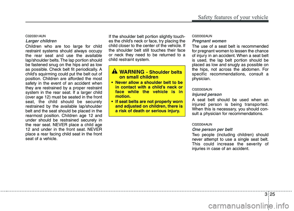 HYUNDAI I10 2010 Owners Manual 325
Safety features of your vehicle
C020301AUN
Larger children
Children who are too large for child
restraint systems should always occupy
the rear seat and use the available
lap/shoulder belts. The HYUNDAI I10 2010 Owners Manual 325
Safety features of your vehicle
C020301AUN
Larger children
Children who are too large for child
restraint systems should always occupy
the rear seat and use the available
lap/shoulder belts. The