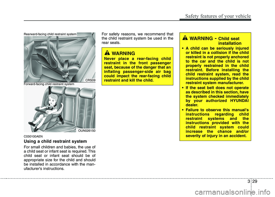 HYUNDAI I10 2010 Owners Manual 329
Safety features of your vehicle
C030100AEN
Using a child restraint system
For small children and babies, the use of
a child seat or infant seat is required. This
child seat or infant seat shoul HYUNDAI I10 2010 Owners Manual 329
Safety features of your vehicle
C030100AEN
Using a child restraint system
For small children and babies, the use of
a child seat or infant seat is required. This
child seat or infant seat shoul