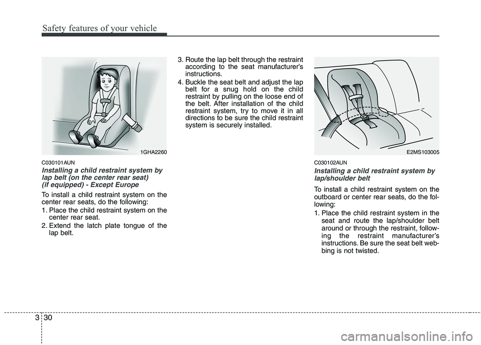 HYUNDAI I10 2010 Owners Manual Safety features of your vehicle
30
3
C030101AUN
Installing a child restraint system by
lap belt (on the center rear seat)
(if equipped) - Except Europe
To install a child restraint system on the
cen HYUNDAI I10 2010 Owners Manual Safety features of your vehicle
30
3
C030101AUN
Installing a child restraint system by
lap belt (on the center rear seat)
(if equipped) - Except Europe
To install a child restraint system on the
cen