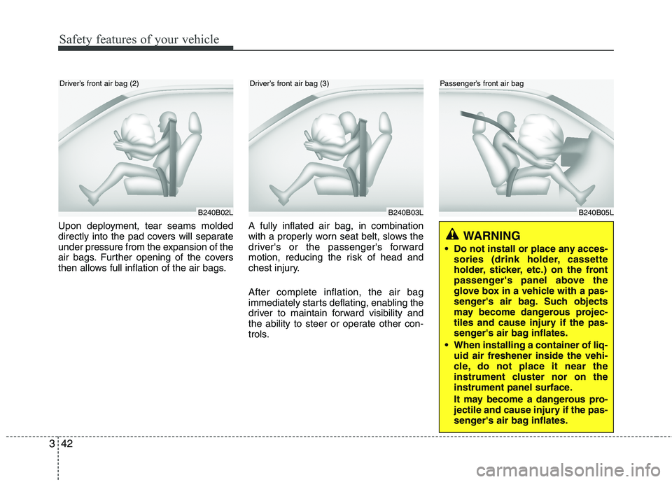 HYUNDAI I10 2010 Owners Manual Safety features of your vehicle
42
3
Upon deployment, tear seams molded
directly into the pad covers will separate
under pressure from the expansion of the
air bags. Further opening of the covers
the HYUNDAI I10 2010 Owners Manual Safety features of your vehicle
42
3
Upon deployment, tear seams molded
directly into the pad covers will separate
under pressure from the expansion of the
air bags. Further opening of the covers
the