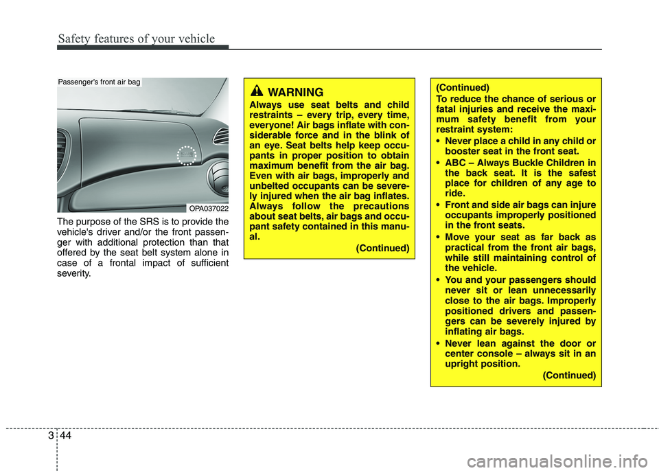 HYUNDAI I10 2010 Owners Manual Safety features of your vehicle
44
3
The purpose of the SRS is to provide the
vehicles driver and/or the front passen-ger with additional protection than that
offered by the seat belt system alone i HYUNDAI I10 2010 Owners Manual Safety features of your vehicle
44
3
The purpose of the SRS is to provide the
vehicles driver and/or the front passen-ger with additional protection than that
offered by the seat belt system alone i