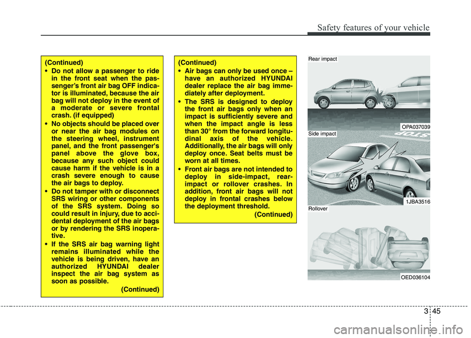 HYUNDAI I10 2010 Owners Manual 345
Safety features of your vehicle
OPA037039
1JBA3516
OED036104
Rear impact
Side impact
Rollover
(Continued)
Do not allow a passenger to ridein the front seat when the pas-
senger’s front air ba HYUNDAI I10 2010 Owners Manual 345
Safety features of your vehicle
OPA037039
1JBA3516
OED036104
Rear impact
Side impact
Rollover
(Continued)
Do not allow a passenger to ridein the front seat when the pas-
senger’s front air ba