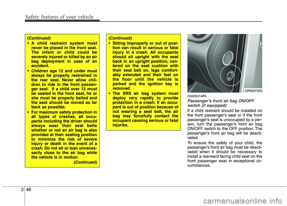 HYUNDAI I10 2010  Owners Manual Safety features of your vehicle
46
3
C040501APA
Passenger’s front air bag ON/OFF
switch (if equipped)
If a child restraint should be installed on 
the front passenger’s seat or if the front
passen