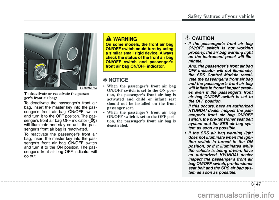 HYUNDAI I10 2010  Owners Manual 347
Safety features of your vehicle
To deactivate or reactivate the passen- 
ger’s front air bag: 
To deactivate the passenger’s front air 
bag, insert the master key into the pas-
senger’s fron