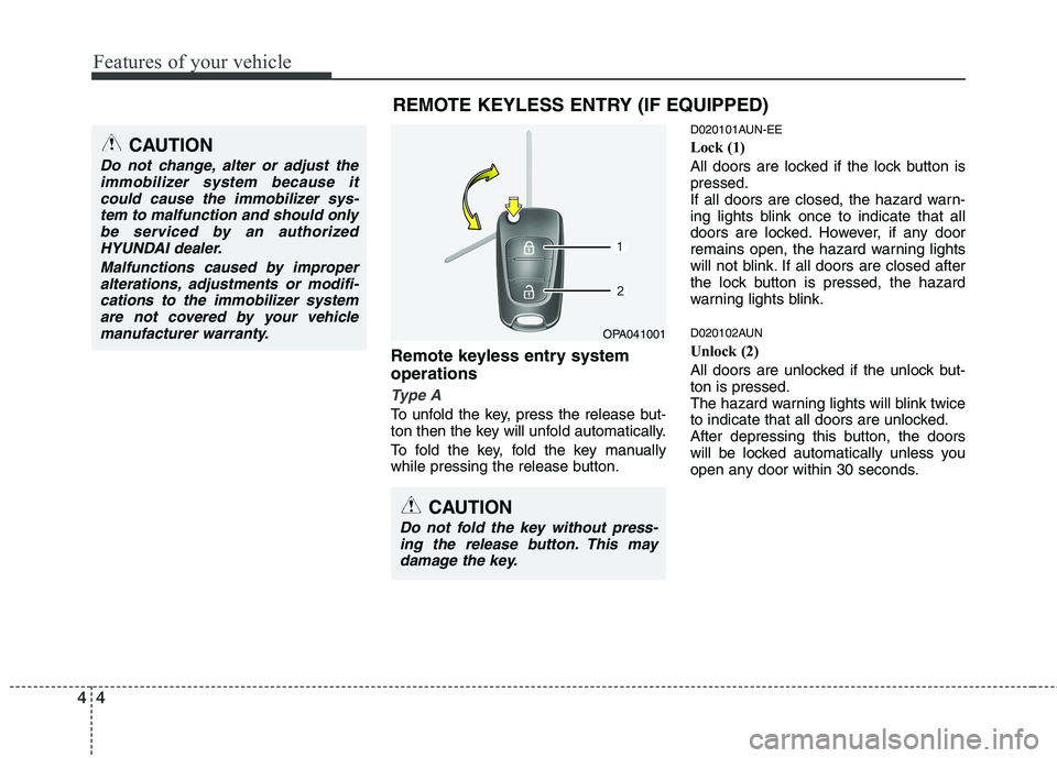 HYUNDAI I10 2010  Owners Manual Features of your vehicle
4
4
Remote keyless entry system operations
Type A
To unfold the key, press the release but- 
ton then the key will unfold automatically. 
To fold the key, fold the key manuall