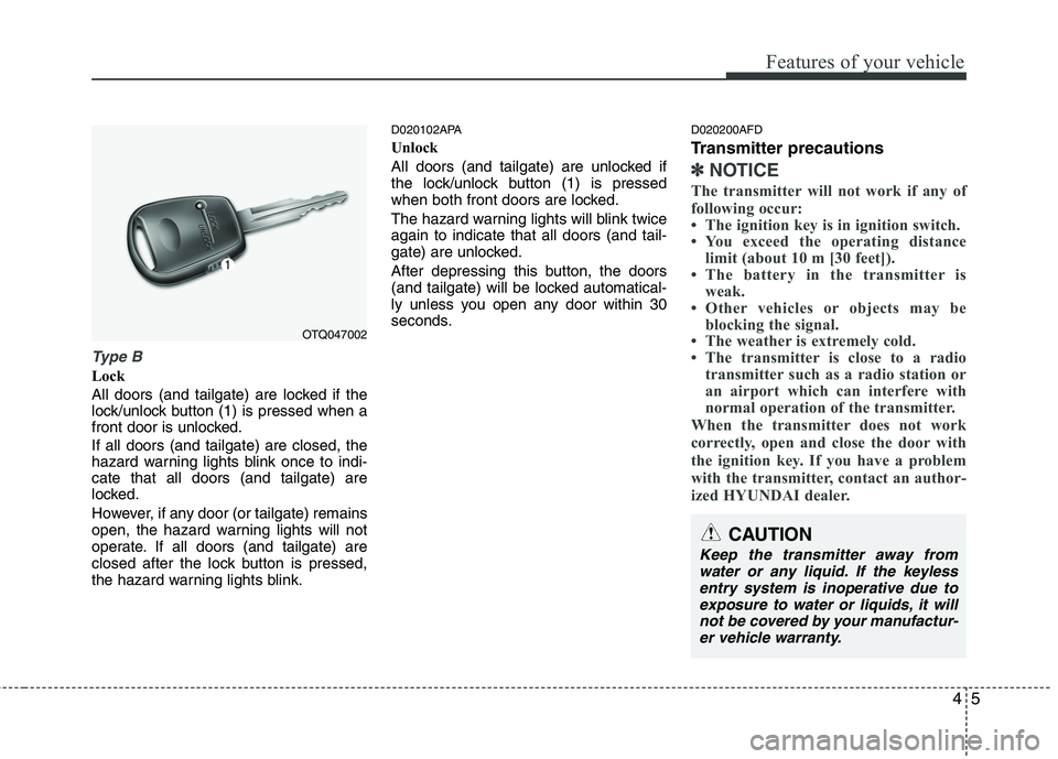 HYUNDAI I10 2010  Owners Manual 45
Features of your vehicle
Type B
Lock  
All doors (and tailgate) are locked if the 
lock/unlock button (1) is pressed when a
front door is unlocked. If all doors (and tailgate) are closed, the 
haza
