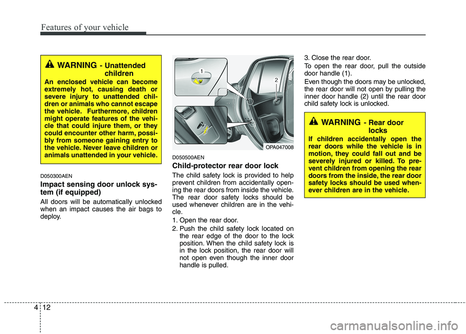 HYUNDAI I10 2010 Owners Manual Features of your vehicle
12
4
WARNING - Rear door
locks
If children accidentally open the
rear doors while the vehicle is in
motion, they could fall out and be
severely injured or killed. To pre-
ven HYUNDAI I10 2010 Owners Manual Features of your vehicle
12
4
WARNING - Rear door
locks
If children accidentally open the
rear doors while the vehicle is in
motion, they could fall out and be
severely injured or killed. To pre-
ven