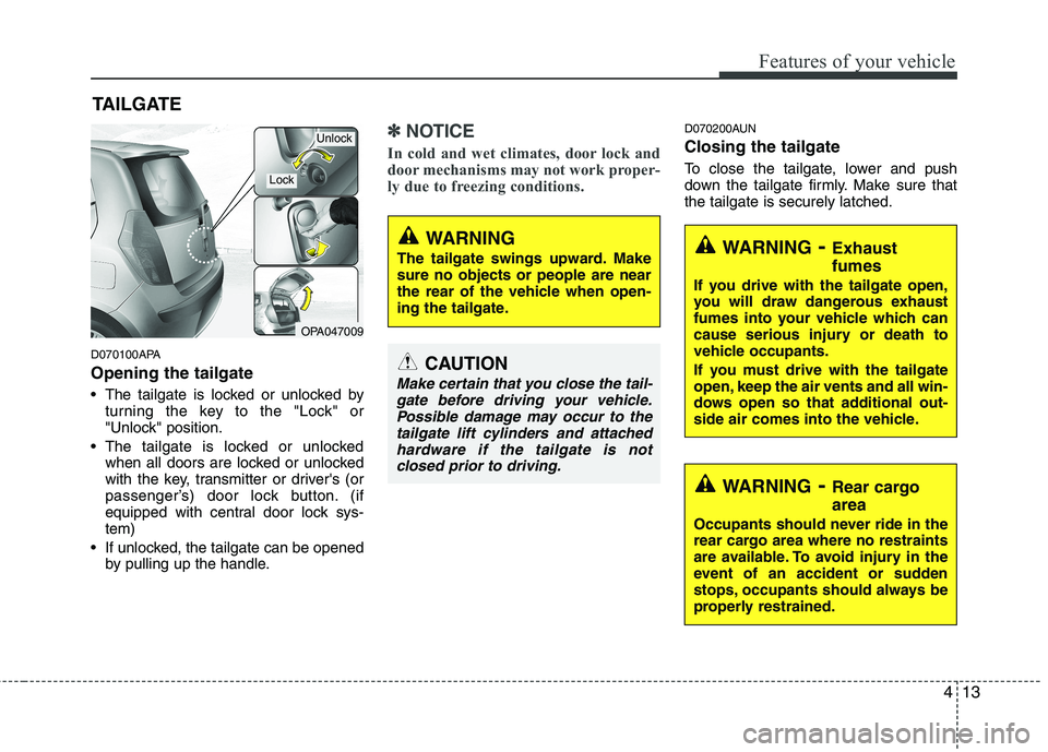 HYUNDAI I10 2010 Owners Manual 413
Features of your vehicle
D070100APA Opening the tailgate
The tailgate is locked or unlocked byturning the key to the "Lock" or
"Unlock" position.
The tailgate is locked or unlocked when all do HYUNDAI I10 2010 Owners Manual 413
Features of your vehicle
D070100APA Opening the tailgate
The tailgate is locked or unlocked byturning the key to the "Lock" or
"Unlock" position.
The tailgate is locked or unlocked when all do