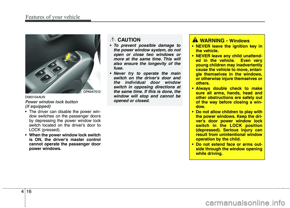 HYUNDAI I10 2010 Owners Manual Features of your vehicle
16
4
D080104AUN
Power window lock button
(if equipped)
The driver can disable the power win- dow switches on the passenger doors
by depressing the power window lock
switch HYUNDAI I10 2010 Owners Manual Features of your vehicle
16
4
D080104AUN
Power window lock button
(if equipped)
The driver can disable the power win- dow switches on the passenger doors
by depressing the power window lock
switch