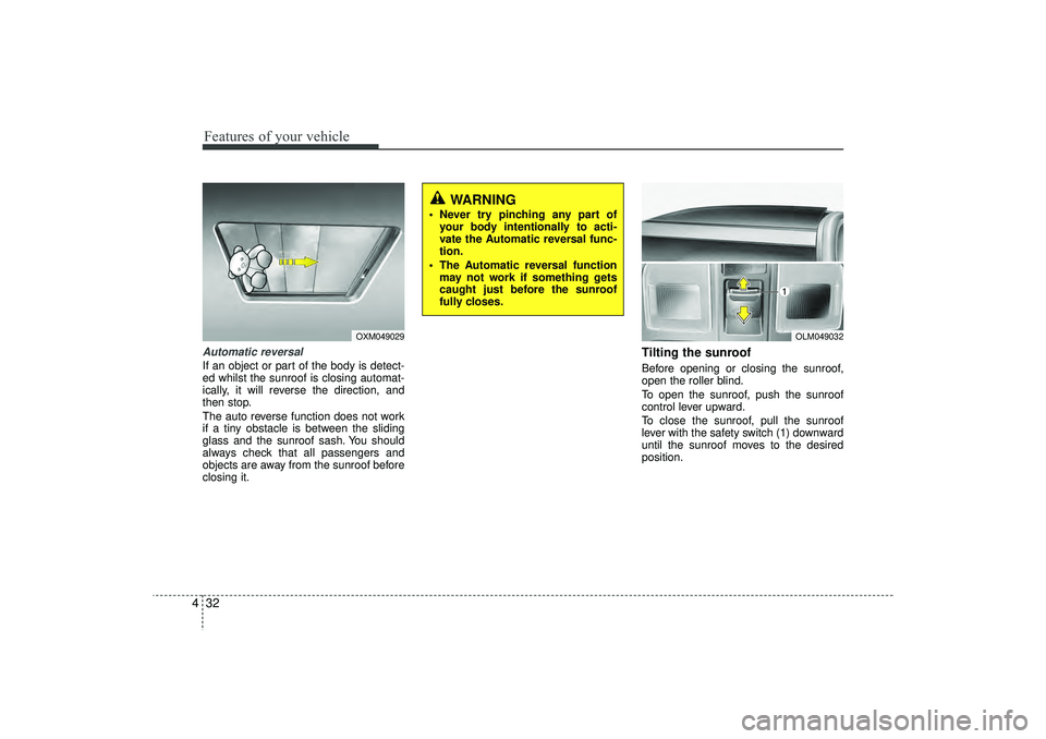 HYUNDAI IX35 2016  Owners Manual Features of your vehicle32
4Automatic reversalIf an object or part of the body is detect-
ed whilst the sunroof is closing automat-
ically, it will reverse the direction, and
then stop.
The auto rever