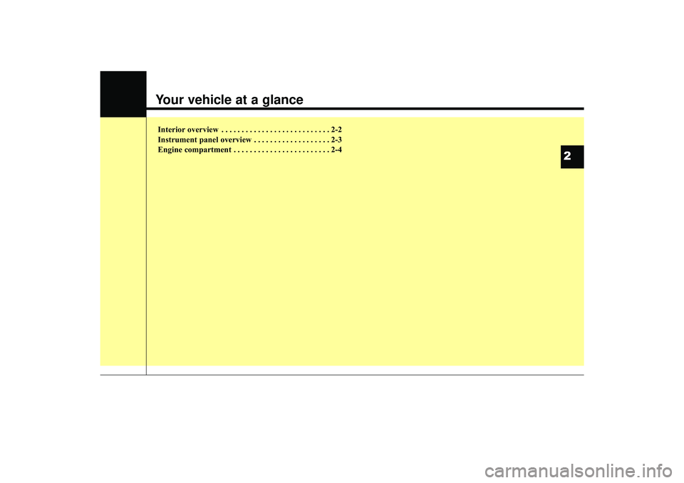 HYUNDAI IX35 2016  Owners Manual Your vehicle at a glanceInterior overview . . . . . . . . . . . . . . . . . . . . . . . . . . . 2-2
Instrument panel overview . . . . . . . . . . . . . . . . . . . 2-3
Engine compartment . . . . . . .