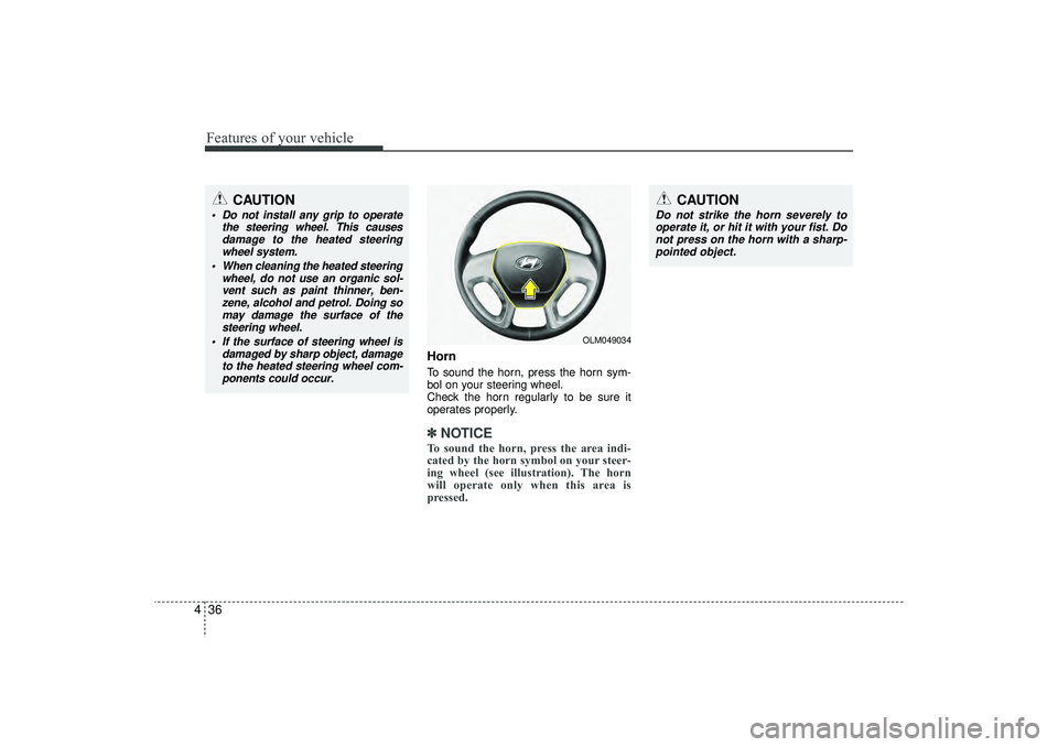 HYUNDAI IX35 2016  Owners Manual Features of your vehicle36
4
HornTo sound the horn, press the horn sym-
bol on your steering wheel.
Check the horn regularly to be sure it
operates properly.✽ ✽
NOTICETo sound the horn, press the 