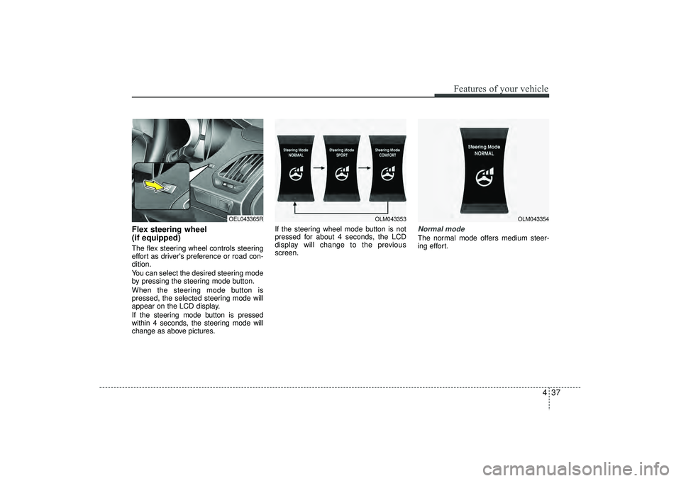 HYUNDAI IX35 2016  Owners Manual 437
Features of your vehicle
Flex steering wheel 
(if equipped)The flex steering wheel controls steering
effort as drivers preference or road con-
dition.
You can select the desired steering mode
by 