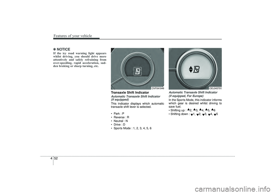 HYUNDAI IX35 2016  Owners Manual Features of your vehicle52
4✽
✽
NOTICEIf the icy road warning light appears
whilst driving, you should drive more
attentively and safely refraining from
over-speeding, rapid acceleration, sud-
den