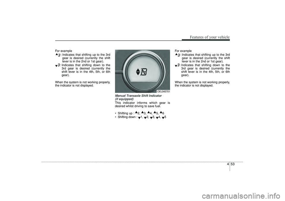 HYUNDAI IX35 2016  Owners Manual 453
Features of your vehicle
For example: Indicates that shifting up to the 3rdgear is desired (currently the shift
lever is in the 2nd or 1st gear).
: Indicates that shifting down to the 3rd gear is 