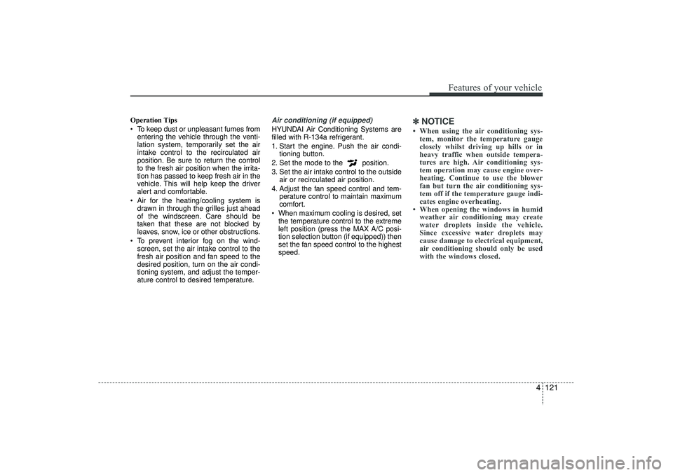 HYUNDAI IX35 2016 Owners Manual 4 121
Features of your vehicle
Operation Tips
To keep dust or unpleasant fumes fromentering the vehicle through the venti-
lation system, temporarily set the air
intake control to the recirculated a HYUNDAI IX35 2016 Owners Manual 4 121
Features of your vehicle
Operation Tips
To keep dust or unpleasant fumes fromentering the vehicle through the venti-
lation system, temporarily set the air
intake control to the recirculated a