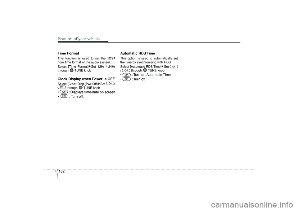 HYUNDAI IX35 2016  Owners Manual Features of your vehicle162
4Time FormatThis function is used to set the 12/24
hour time format of the audio system.
Select [Time Format] Set 12Hr / 24Hr
through TUNE knobClock Display when Power is O
