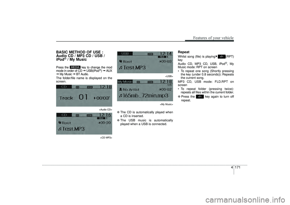 HYUNDAI IX35 2016  Owners Manual 4 171
Features of your vehicle
BASIC METHOD OF USE :
Audio CD / MP3 CD / USB /
iPod
®/ My Music
Press the  key to change the mod
mode in order of CD 
➟ 
USB(iPod
®) ➟ 
AUX
➟ 
My Music 
➟ 
BT