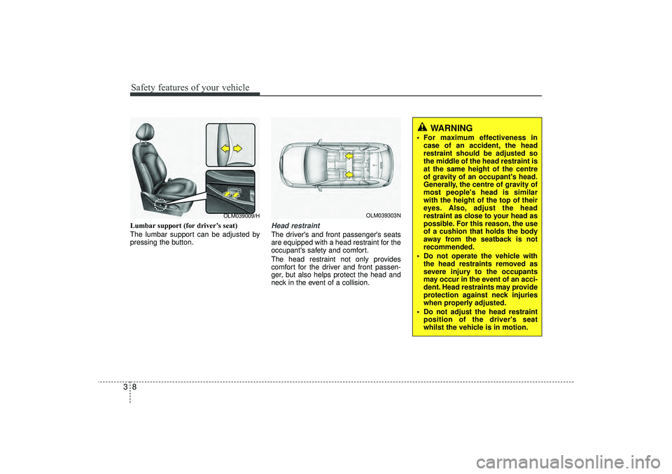 HYUNDAI IX35 2016  Owners Manual Safety features of your vehicle83Lumbar support (for driver’s seat)
The lumbar support can be adjusted by
pressing the button.
Head restraintThe drivers and front passengers seats
are equipped wit