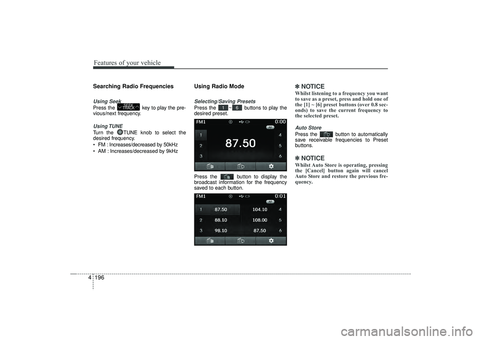 HYUNDAI IX35 2016  Owners Manual Features of your vehicle196
4Searching Radio FrequenciesUsing SeekPress the  key to play the pre-
vious/next frequency.Using TUNETurn the  TUNE knob to select the
desired frequency.
 FM : Increases/d