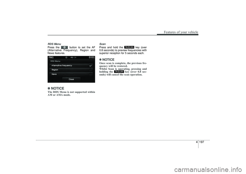 HYUNDAI IX35 2016  Owners Manual 4 197
Features of your vehicle
RDS MenuPress the  button to set the AF
(Alternative Frequency), Region and
News features.✽ ✽NOTICE The RDS Menu is not supported within
AM or AMA mode.
ScanPress an