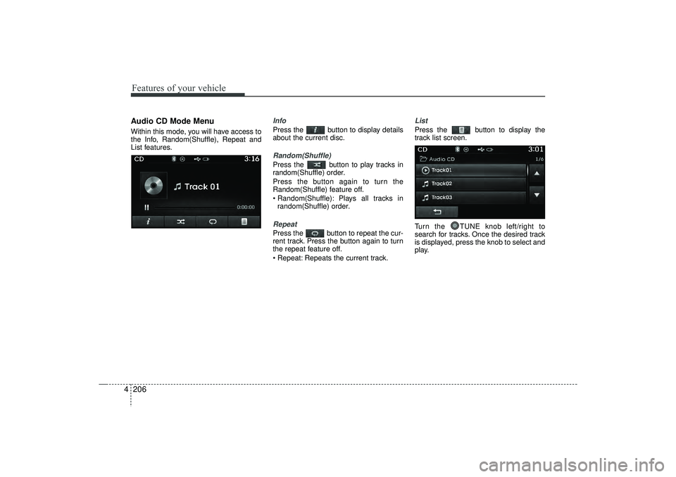HYUNDAI IX35 2016  Owners Manual Features of your vehicle206
4Audio CD Mode MenuWithin this mode, you will have access to
the Info, Random(Shuffle), Repeat and
List features.
InfoPress the  button to display details
about the current