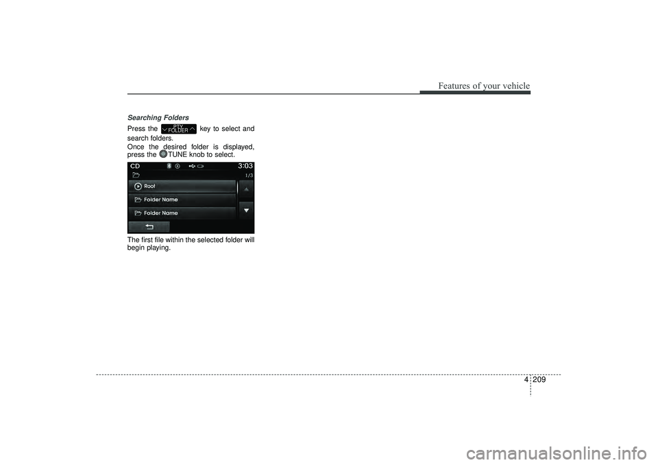 HYUNDAI IX35 2016  Owners Manual 4 209
Features of your vehicle
Searching FoldersPress the key to select and
search folders.
Once the desired folder is displayed,
press the  TUNE knob to select.
The first file within the selected fol