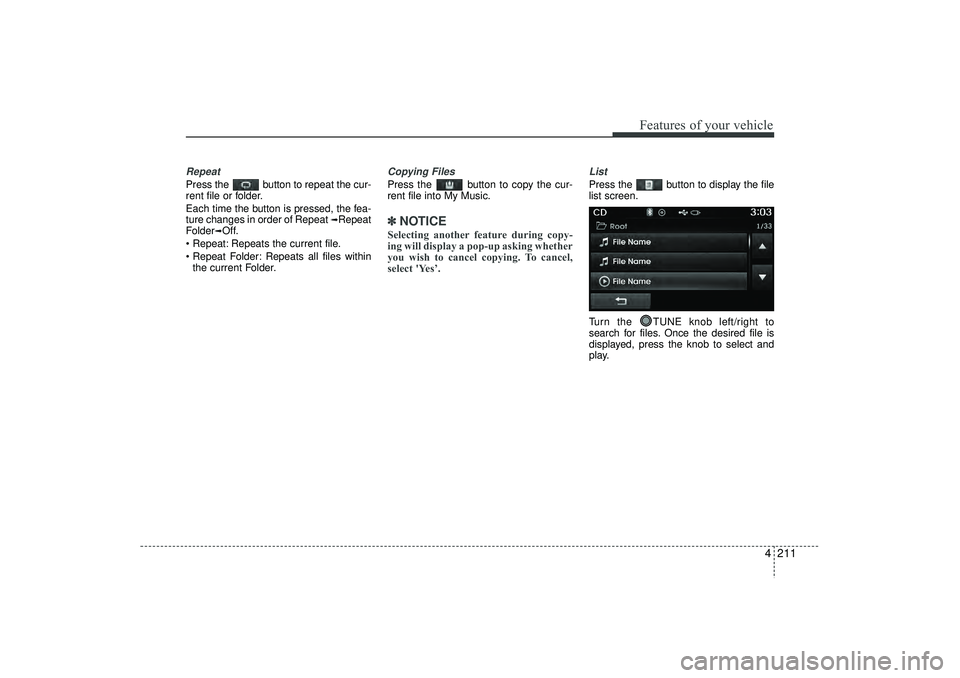 HYUNDAI IX35 2016  Owners Manual 4 211
Features of your vehicle
RepeatPress the  button to repeat the cur-
rent file or folder.
Each time the button is pressed, the fea-
ture changes in order of Repeat 
➟Repeat
Folder
➟Off.
 Rep