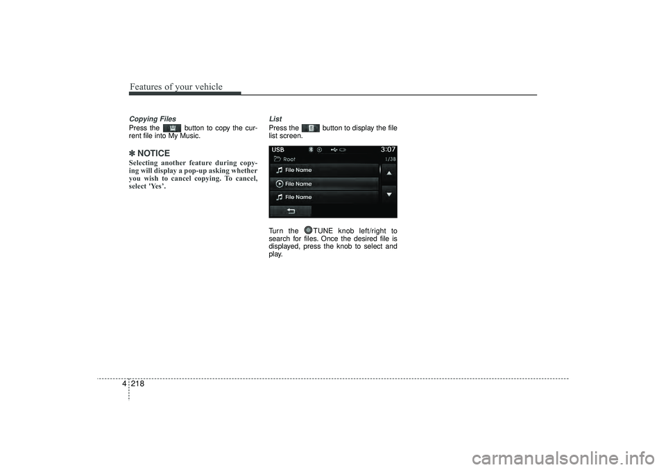 HYUNDAI IX35 2016  Owners Manual Features of your vehicle218
4Copying FilesPress the  button to copy the cur-
rent file into My Music.✽ ✽
NOTICE Selecting another feature during copy-
ing will display a pop-up asking whether
you 