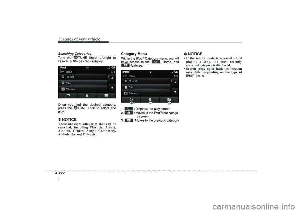 HYUNDAI IX35 2016  Owners Manual Features of your vehicle222
4Searching CategoriesTurn the  TUNE knob left/right to
search for the desired category.
Once you find the desired category,
press the  TUNE knob to select and
play.✽ ✽
