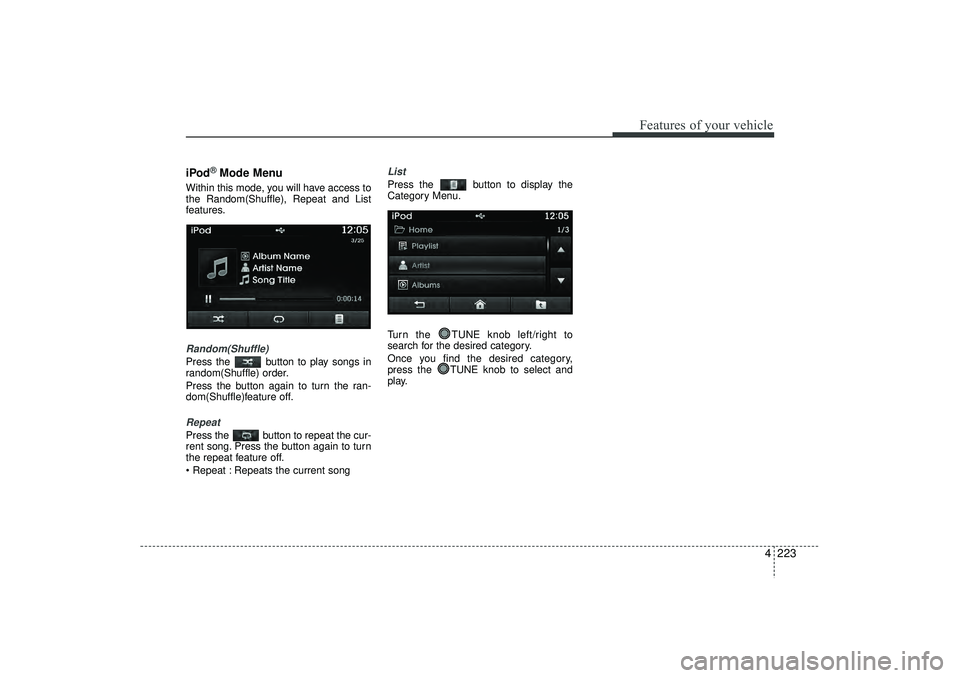 HYUNDAI IX35 2016  Owners Manual 4 223
Features of your vehicle
iPod
®Mode Menu
Within this mode, you will have access to
the Random(Shuffle), Repeat and List
features.Random(Shuffle)Press the  button to play songs in
random(Shuffle
