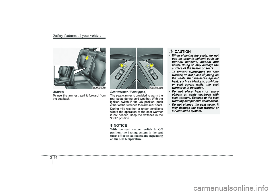 HYUNDAI IX35 2016 Owners Manual Safety features of your vehicle14
3ArmrestTo use the armrest, pull it forward from
the seatback.
Seat warmer (if equipped)The seat warmer is provided to warm the
rear seats during cold weather. With t HYUNDAI IX35 2016 Owners Manual Safety features of your vehicle14
3ArmrestTo use the armrest, pull it forward from
the seatback.
Seat warmer (if equipped)The seat warmer is provided to warm the
rear seats during cold weather. With t