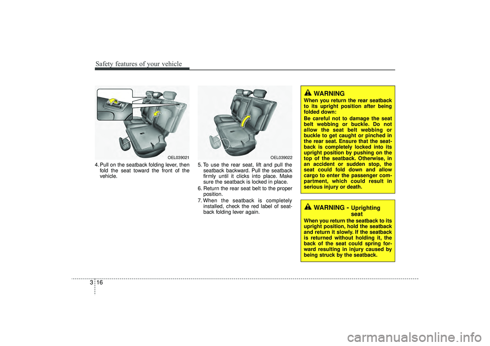 HYUNDAI IX35 2016 Owners Manual Safety features of your vehicle16
34. Pull on the seatback folding lever, then
fold the seat toward the front of the
vehicle. 5. To use the rear seat, lift and pull the
seatback backward. Pull the sea HYUNDAI IX35 2016 Owners Manual Safety features of your vehicle16
34. Pull on the seatback folding lever, then
fold the seat toward the front of the
vehicle. 5. To use the rear seat, lift and pull the
seatback backward. Pull the sea