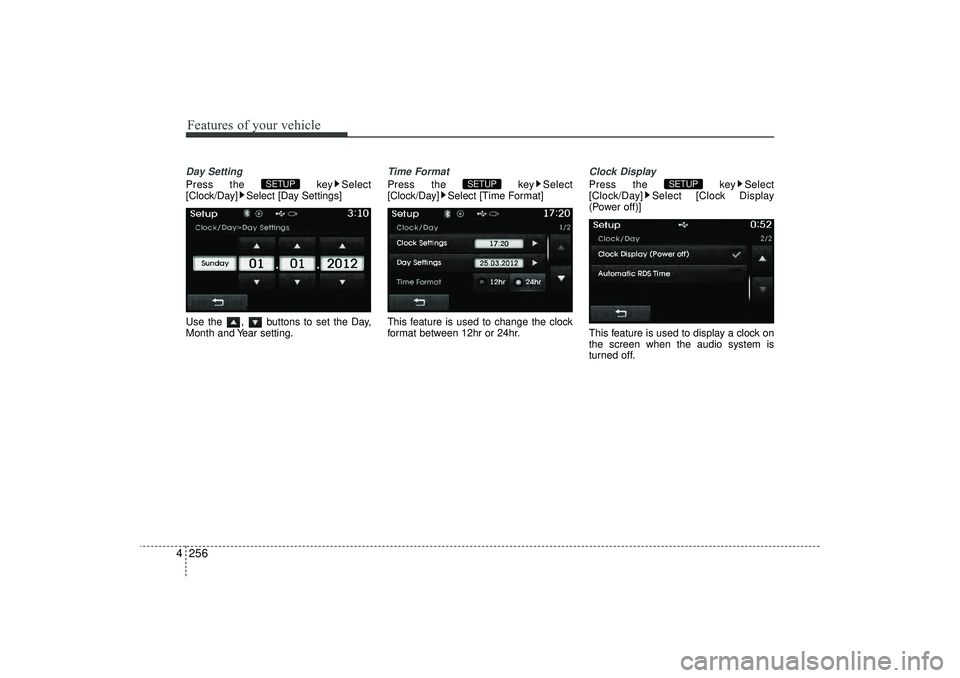 HYUNDAI IX35 2016  Owners Manual Features of your vehicle256
4Day SettingPress the  key Select
[Clock/Day] Select [Day Settings]
Use the  ,  buttons to set the Day,
Month and Year setting.
Time FormatPress the  key Select
[Clock/Day]